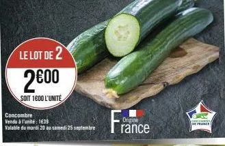 le lot de 2  2€00  soit 1600 l'unite  concombre  vendu à l'unité : 1€39  valable du mardi 20 au samedi 25 septembre  fra  origine rance  de france 
