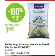 -100%  3E"  SOIT PAR 3 LUNITE  1€50  Vitakraft  Vita Garden  Boules de graisse pour oiseaux en liberté Vita Garden VITAKRAFT  x6 (500 g)  Lekg: 4641-L'unité: 2€25 