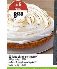 les 6 parts  8€50  b tarte citron meringuée 630g-lekg: 13649 