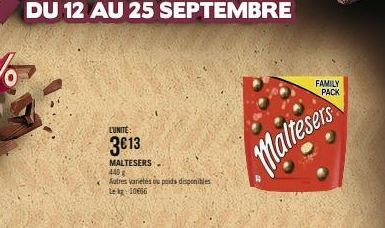 DU 12 AU 25 SEPTEMBRE  L'UNITE:  3€13  MALTESERS  440 g  Autres varietés ou poids disponibles Lekg: 10666  Maltesers  FAMILY  PACK 