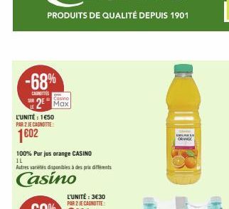 -68%  CANETTES  SER LE  Casino  2 Max  L'UNITÉ : 1€50 PAR 2 JE CAGNOTTE:  1602  100% Pur jus orange CASINO  IL  Autres variétés disponibles à des prix différents  Casino  L'UNITÉ : 3€30 PAR 2 JE CAGNO