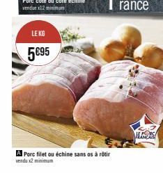 LE KG  5€95  A Porc filet ou échine sans os à rôtir venda x2 minimum  LINERS 