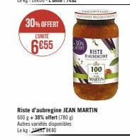 30%OFFERT  LUNITE  6€55  -30%  OFFERT  Riste d'aubregine JEAN MARTIN  600 g + 30% offert (780) Autres variétés disponibles Lekg: BEAD  RISTE D'AUBERGINE  100 MARTIN 