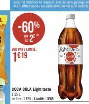 -60% 25  LE  SOIT PAR 2 LUNITE:  1619  COCA COLA Light taste 1.25 L  Le litre : 1€35-L'unité : 1€69  light taste  Pavi 