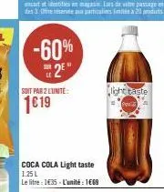 -60% 25  le  soit par 2 lunite:  1619  coca cola light taste 1.25 l  le litre : 1€35-l'unité : 1€69  light taste  pavi 
