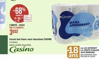 -68%  CASNITIES  Cosino  Max  L'UNITÉ: 4644 PAR 2 JE CAGNOTTE:  3602  Essuie tout blanc maxi absorbant CASINO 6 muleaux Autres variétés disponibles  Casino  Casino  MAXI-ABSORBANT ESSUETOOT BLANC  8  