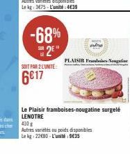 -68% 2E*  SOIT PAR 2 CUNITÉ:  6€17  wom  மன்ரது  PLAISIR Frames Nougatine  Le Plaisir framboises-nougatine surgelé LENOTRE 410 g  Autres variétés ou poids disponibles Le kg: 22680-L'unité : 9€35 