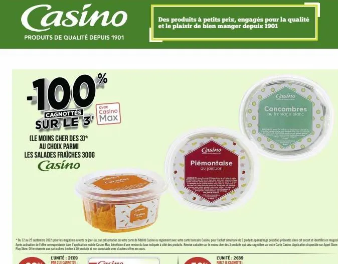 casino  produits de qualité depuis 1901  100  cagnottes  avec casino  sur le 3 max  (le moins cher des 3)*  au choix parmi les salades fraîches 300g casino  l'unité: 2€09 par 2 je cagnotte:  "du 12 au