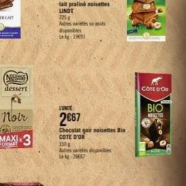 placeme  nestle) dessert  noir  format  3  lait praliné noisettes lindt  225 g  autres variétés de poids  disponibles le kg: 1991  l'unité:  2€67  chocolat noir noisettes bio cote d'or  150 g  utres v