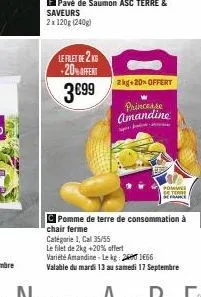 +20% offert  3€99  p  2kg+20% offert  princesse amandine  pommes storie  pomme de terre de consommation à chair ferme catégorie 1, cal 35/55  le filet de 2kg +20% offert  variété amandine - le kg: 201