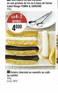 les 4.2 offerts  4€00  eclairs chocolat ou assortis ou café  ou vanille 420g le kg: 9652 