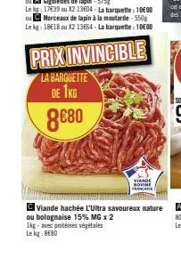 1kg-avec protéines végétales le kg 8680  prix invincible  la barquette  de 1kg  8€80  viande bovine francade  c viande hachée l'ultra savoureux nature  ou bolognaise 15% mg x 2 