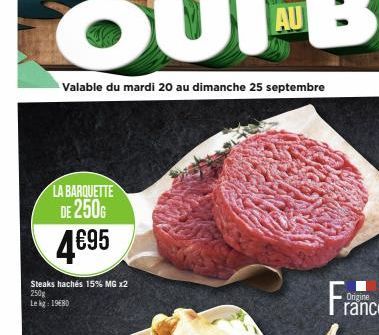 LA BARQUETTE DE 250G  4695  Steaks hachés 15% MG x2 250g Le kg: 1980 