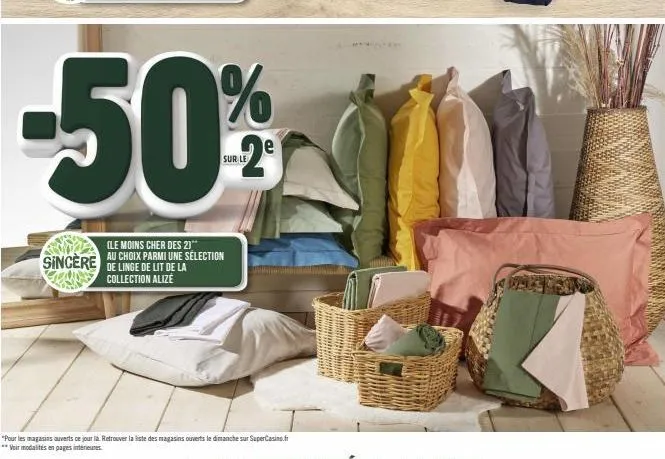 (le moins cher des 20 au choix parmi une sélection  sincere de linge de lit de la  collection alizé  -50%  sur le  "pour les magasins ouverts ce jour là. retrouver la liste des magasins ouverts le dim