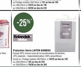 -25%  finlandek  find  protection literie laiton bambou  eponge 90% viscose issue de la transformation de bambou, 10% polyester-imperméabilisation 100% polyuréthane existe en: protège matelas 90x190cm