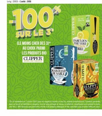 CLIPPER  -100%  SUR LE 3  (LE MOINS CHER DES 3)* AU CHOIX PARMI LES PRODUITS BIO CLIPPER  ALFA&ELI  MARCHAND DE SABLE INFUSION  W HO Port  CLIPPER  de  de  CLIPPER  8  FABULOUS THE VERT CITRON BIO  RE