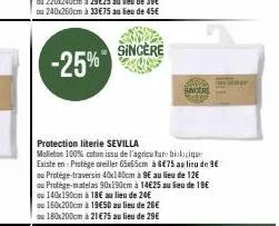 -25%  sincere  sincere  protection literie sevilla  molletan 100% coton issu de l'agricature biologique existe en: protège oreiller 65x65cm à 6€75 au lieu de 9€ au protège-traversin 40x140cm à 9€ au l