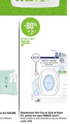 -80% 2*  SOIT PAR 2 LUNITE  3€30  febreze  2.1  PETIT COIN  ET SALLE DE BAINS PARFUM FORE  (Ⓒ)  (45  SOUR  YORK  Désodorisant Petit Coin et Salle de Bains 0% parfum fort aqua FEBREZE Zero% Autres vari