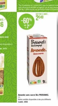 -60% 2⁹"  soit par 2 lunite  2649  provamel  bio&ongngd  amande.  sans sucres  11  amande sans sucre bio provamel il autres variétés disponibles à des prix différents l'unité:3€55 