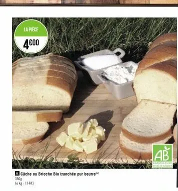 la pièce  4€00  a gâche ou brioche bio tranchée pur beurre 350g  lekg 11641  ab  agriculture biologique  