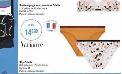 l'unite  14€90  variance  soutien-gorge avec armature colette  91% polyamide 9% élasthanne  du 858 au 95c plusieurs coloris disponibles  slip colette  88% polyamide 12% elasthanne du 36 au 44 plusieur