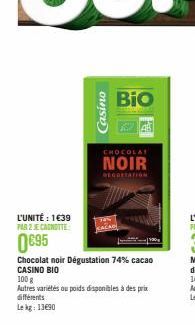L'UNITÉ : 1€39 PAR 2 JE CANOTTE  0€95  Casino  Chocolat noir Dégustation 74% cacao CASINO BIO  CHOCOLAT  NOIR  100 g  Autres variétés ou poids disponibles à des prix différents Lekg: 13690  Bio 