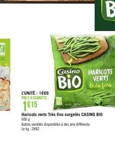 l'unité : 1669 par 2 je canotte  1€15  haricots verts très fins surgelés casino bio 600 g  casino haricots verts  bio  très fins  autres variétés disponibles à des prix différents le kg 2682 