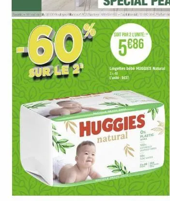 -60*  sur le 2¹  soit par 2 l'unité  5€86  lingettes bébé huggies natural  3x48 l'unité: 837  20  huggies  natural  konpack  0% plastic  100  purwer 3x40 