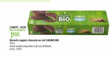 L'UNITÉ: 2€25 PAR 2 JE CACHOTTES 1653  Autres variétés disponibles à des prix différents Lekg: 11€25  Biscuits nappés chocolat au lait CASINO BIO 200 g  Casino SABLES Bio  Casino SABLES  Bio 