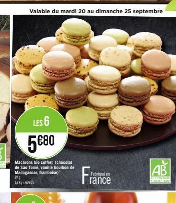 Valable du mardi 20 au dimanche 25 septembre  LES 6  5€80  Macarons bio coffret (chocolat de Sao Tomé, vanille bourbon de Madagascar, framboise)"  84g Lekg:69605  Fabriqué en  rance  AB  AGRICULTURE S