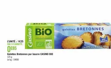 l'unité : 1€25  par 2 je cagnotte:  casino  0€85  galettes bretonnes pur beurre casino bio  125 g lekg: 1000  bio  histor  galettes bretonnes  pur beurre  4125 gl  