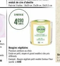 a partir de  l'unite  bougies végétales plusieurs senteurs au choix  sincere  fleur of valle  existe en petit, moyen et grand modèle à des prix différents  exemple: bougie végétale petit modele senteu