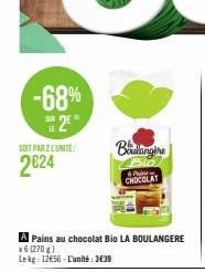 -68%  H2EM  LE  SOIT PAR 2 L'UNITE  2024  A Pains au chocolat Bio LA BOULANGERE  x6 (270g) Lekg: 12€56-L'unité: 3€39  Batangthe  P  CHOCOLAT 