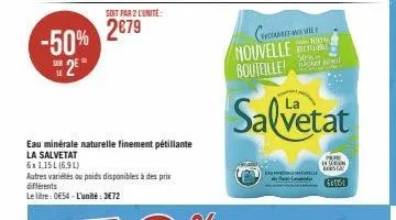 soit par 2 l'unité  -50% 2679  2e  eau minérale naturelle finement pétillante la salvetat  6x1,15 l (6,9 l)  autres variétés ou poids disponibles à des prix  différents  le litre: 0€54-l'unité: 3€72  