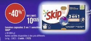 -40%*  Lessive capsules 3 en 1 sensitive SKIP  x 38 (806 g)  Autres variétés disponibles à des prix différents Le kg: 13€21- L'unité: 17€75  SOIT L'UNITÉ:  10€65  Skip  SANI PLASTER  3en1 