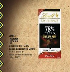 L'UNITE:  1699  Chocolat noir 78% cacao Excellence LINDT 2x 100 g (200 g)  Autres variétés disponibles Lekg 14695  Lindt  EXCELLENCE  78%  CACAO  NOIR CORSE  LOT de 2  