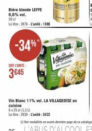 Bière blonde LEFFE 6,6% vol.  50 cl  Le litre: 3€76-L'unité : 1688  -34%*  SOIT L'UNITE:  3 €45  NA  we  Villagerie  en cuisine  Vin Blanc 11% vol. LA VILLAGEOISE en cuisine  6x25 cl (154)  Le litre: 