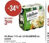 -34%"  soit l'unite:  3 €45  villagene  en cuisine  vin blanc 11% vol. la villageoise en cuisine  6x25 cl (154)  le litre: 2€30-l'unité: 5€22 