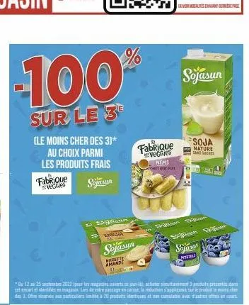 -100%  sur le 3  (le moins cher des 3]* au choix parmi les produits frais  sojasun  fabrique veces  sign  w b  sojasun  norette amande  med  du 12 au 25 septembre 2022 (pour les magasins ouverts pun l