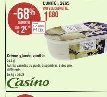 LE  -68% 1680  CAGNETTES avec  Casino  2 Max  L'UNITÉ: 2€65 PAR 2 JECAGNOTTE:  Crème glacée vanille  521 g  Autres variétés ou poids disponibles à des prix différents Lekg: 5409  Casino  SEBANY  Gisin