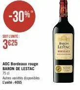 -30%  soit l'unite:  3625  aoc bordeaux rouge baron de lestac 75 cl  autres variétés disponibles l'unité:4€65  baron lestac  wordials 