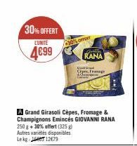 30% OFFERT  LUNITE  4€99  30% OFF  A Grand Girasoli Cèpes, Fromage & Champignons Emincés GIOVANNI RANA 250 g + 30% offert (325 g) Autres variétés disponibles Lekg: 12479  Gen  RANA  Card  Fr 