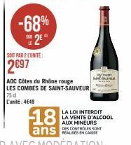 -68% 2E*  SOIT PAR 2 LUNITE:  2€97  AOC Côtes du Rhône rouge LES COMBES DE SAINT-SAUVEUR 75 dl  L'unité: 4649  18  ans  SOM  LA LOI INTERDIT LA VENTE D'ALCOOL AUX MINEURS DES CONTROLES SONT 