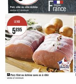 LE KG  5€95  France  A Porc filet ou échine sans os à rôtir venda x2 minimum  LINERS  SONY 