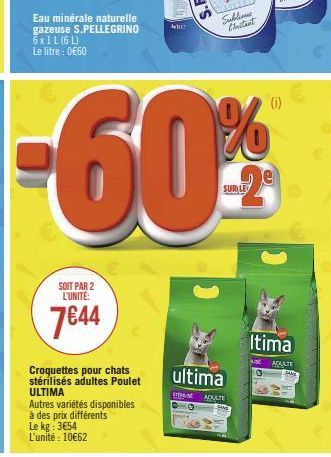 Eau minérale naturelle gazeuse S.PELLEGRINO 6x1L (6L) Le litre : 0€60  SOIT PAR 2 L'UNITÉ:  7€44  Croquettes pour chats stérilisés adultes Poulet ULTIMA  Autres variétés disponibles à des prix différe