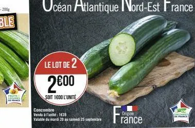 friste legures  le lot de 2  2€00  soit 1600 l'unite  concombre  vendu à l'unité : 1€39  valable du mardi 20 au samedi 25 septembre  fra  origine rance  de france 