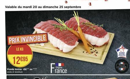 PRIX INVINCIBLE  LE KG  12695  Viande bovine roti**ou*** vendu x2 minimum  Origine  VIANDE BOVINE FRANCARE  RACES  A VIANDE 