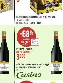 a  -68%  canotties  2 max  l'unité : 5€85  par 2 je cagnotte:  3€98  bière blonde grimbergen 6,7% vol. 12x25 cl (34) le litre: 2€10-l'unité: 899  aop terrasses du larzac rouge club des sommeliers 75 d