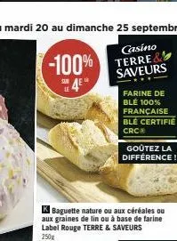 -100%  4e  farine de ble 100% française blé certifié crc  goûtez la différence!  k baguette nature ou aux céréales ou aux graines de lin ou à base de farine label rouge terre & saveurs 250g 