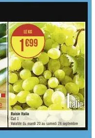 le kg  1€99  talie  raisin italia cat 1  valable du mardi 20 au samedi 24 septembre 